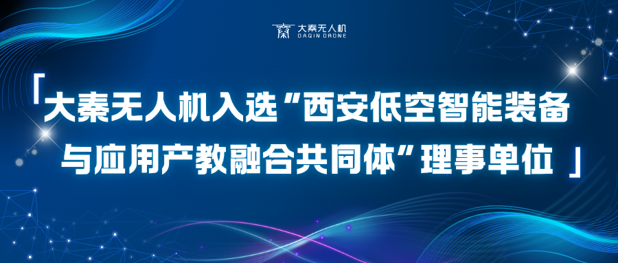 大秦无人机入选“西安低空智能装备与应用产教融合共同体”理事单位